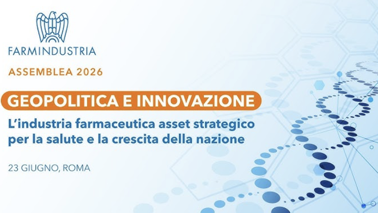 Assemblea Farmindustria 2026 - Geopolitica e innovazione. L'industria farmaceutica asset strategico per la salute e la crescita della nazione